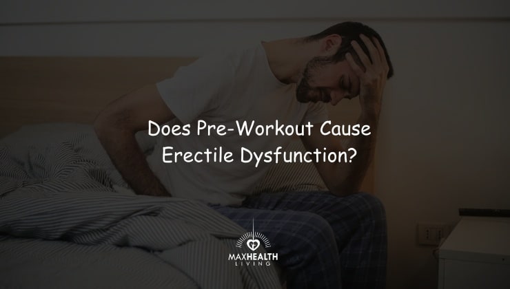 Pre-Workout and Erectile Dysfunction: Does it cause Erectile Dysfunction?