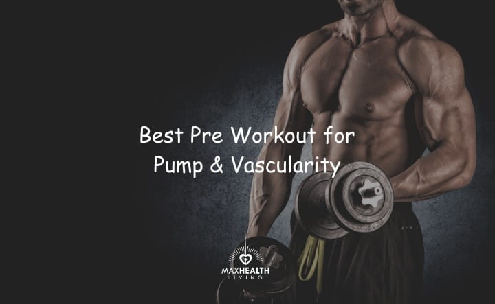 Best Pre Workout for Pump & Vascularity