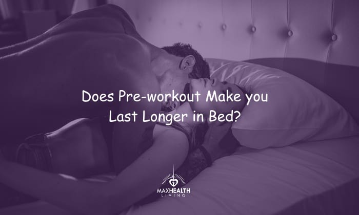 Pre-workout Before Sex: Does it Make you Last Longer in Bed?