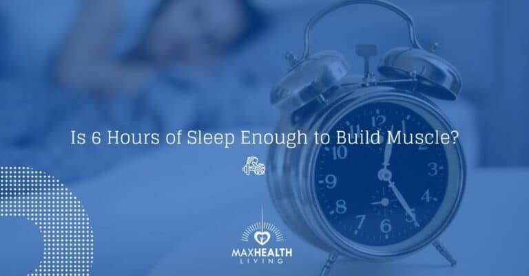 Is 6 Hours of Sleep Enough to Build Muscle? (yes & no!)