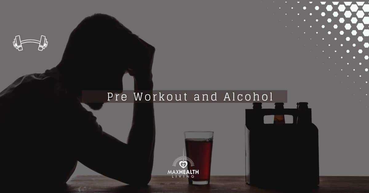 Preworkouts and Alcohol (does preworkout affect alcohol?) Max
