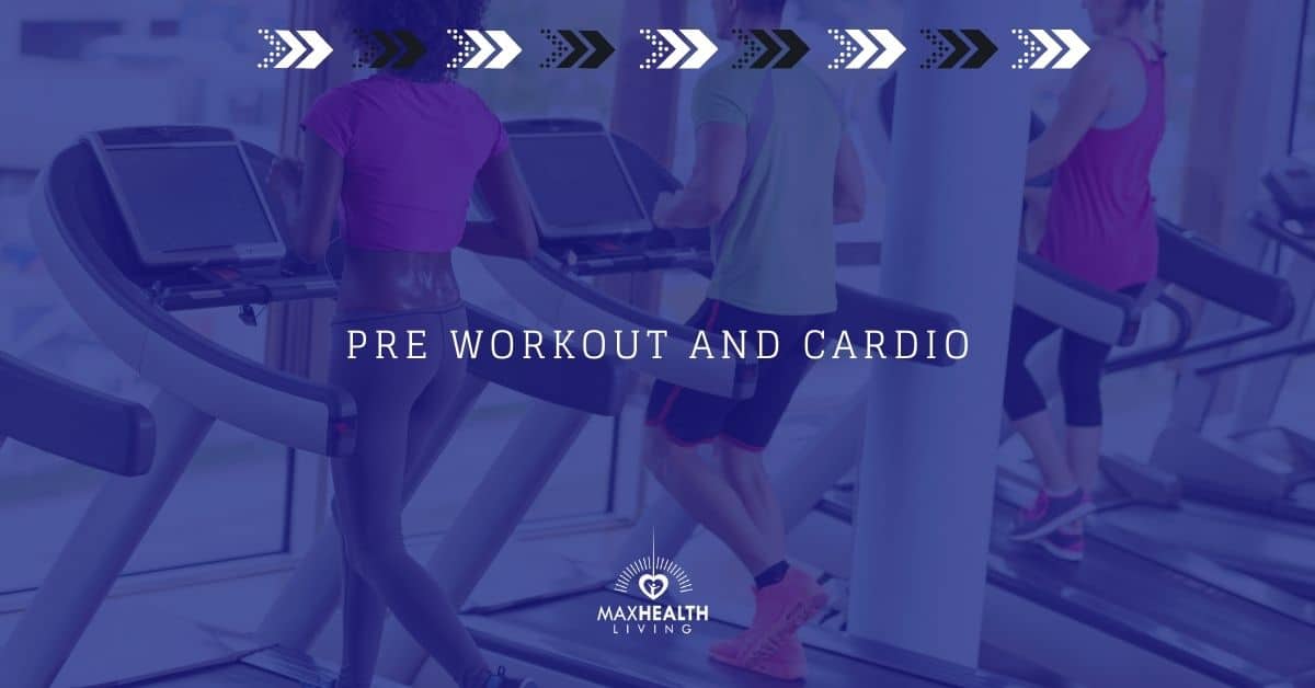 Preworkout and Cardio (safe after or before workout?) Max Health Living