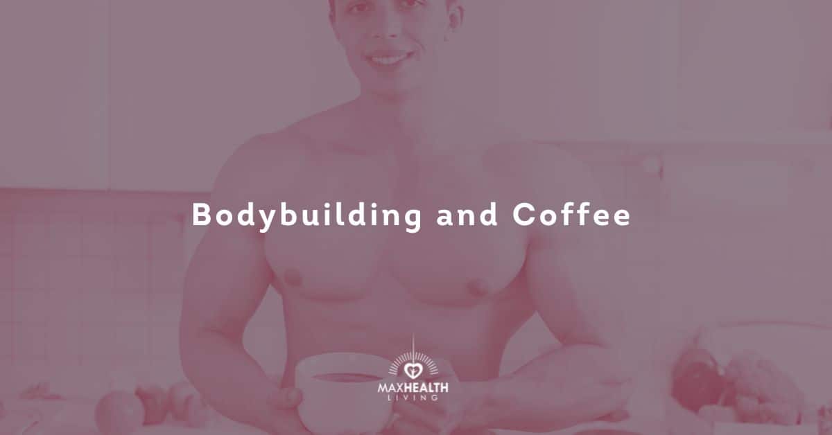 Bodybuilding and Coffee Is it good or bad for Bodybuilders? Max Health Living