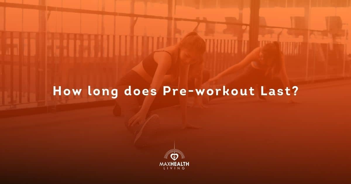 How Long Does PreWorkout Last? (tried & tested) Max Health Living