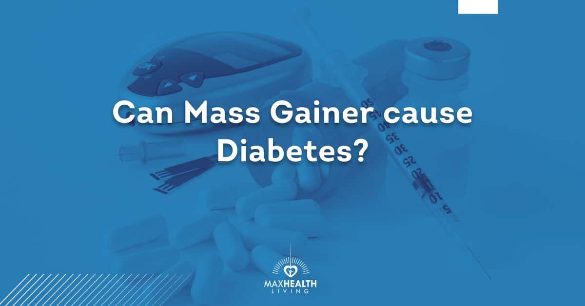 Can Mass Gainer Cause Diabetes? (what brands do?) Max Health Living