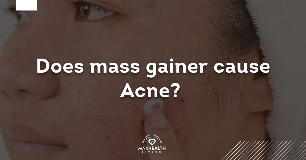 Does Mass Gainer Cause Acne & Pimples? Max Health Living