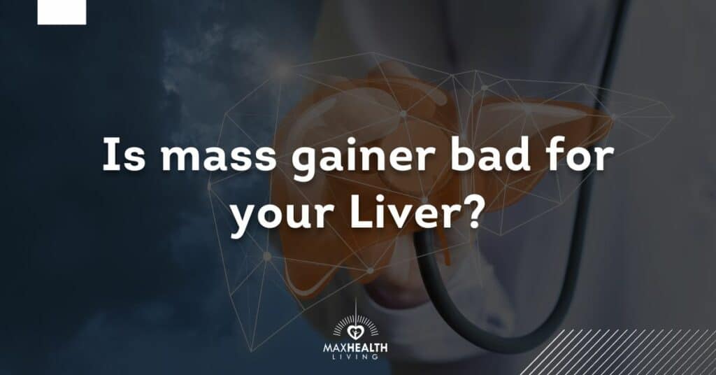 Is Mass Gainer Bad For Your Liver? (SEE WHY) Max Health Living